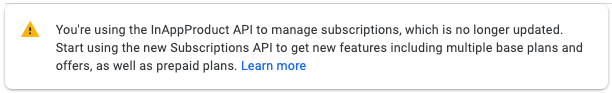 InAppProducts deprecation and monetization.subscriptions migrations notice, as shown in Google Play Console