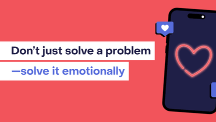 Don’t just solve a problem — solve it emotionally