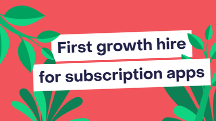 What to know before you make your first growth hire for a subscription app