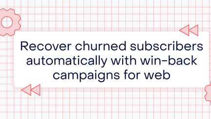 Recover churned subscribers automatically with win-back campaigns for web