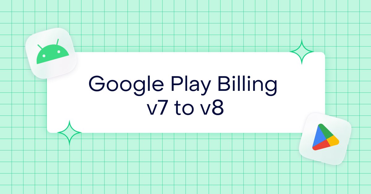 Google Play Billing `v7` to `v8` migration guide, with `v9` prep
